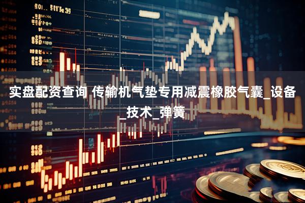 实盘配资查询 传输机气垫专用减震橡胶气囊_设备_技术_弹簧